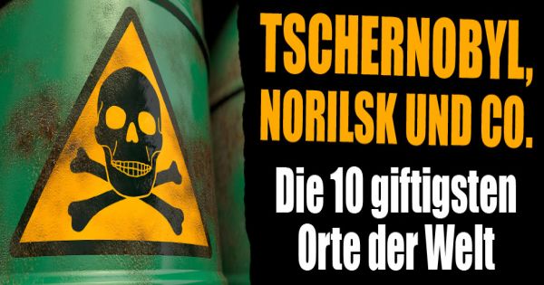 Tschernobyl, Norilsk und Co.: Lebensgefahr! Die zehn giftigsten Orte der Welt - news.de