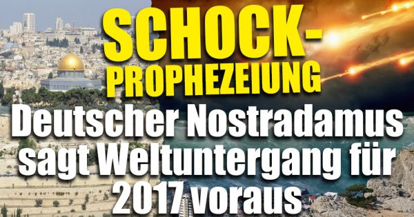 SchockProphezeiung Deutscher Nostradamus sagt Weltuntergang 2017