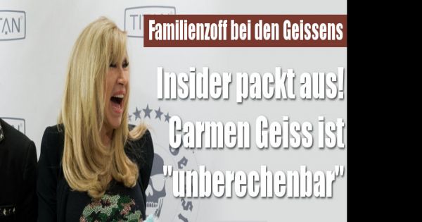 Die Geissens im Familienstreit: Carmen Geiss ist "unberechenbar" - Insider packt aus! | news.de