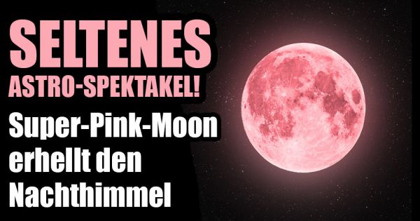 Supermond am 27.04.2021: Seltenes Spektakel! Super-Pink ...