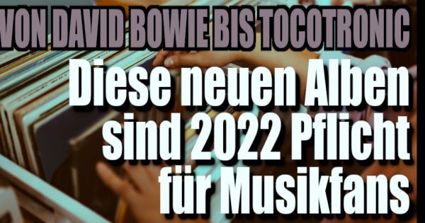 #Neue Alben 2022: Die Album-Highlights in Besitz sein von in jede Plattensammlung