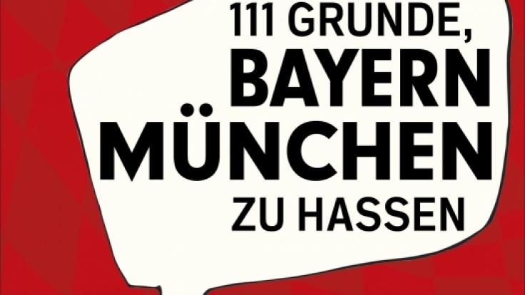 «111 Gründe, Bayern München zu hassen»: Bayern-Gegner erklären, was den Rekordverein und DFB-Pokalsieger 2014 so unsympathisch macht.